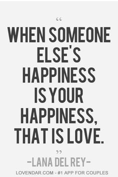 a quote that says when someone else's happiness is your happiness, that is love