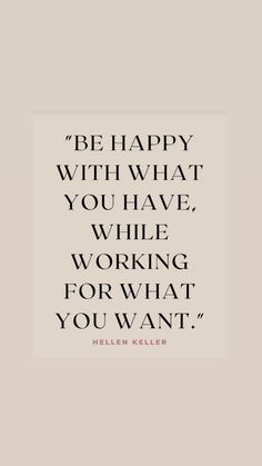 a quote that says, be happy with what you have while working for what you want