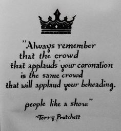 a piece of paper with a quote on it that says, always remember that the crowd that applauds your coronation is the same crowd that will apply