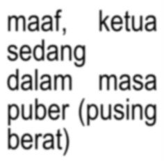 the words are written in black and white on a piece of paper that says, maaf, sedang dalm masa puber pusing berat