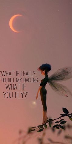 a fairy standing on top of a tree branch under a crescent moon with the words what if fall? oh but my daring what if you fly?