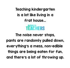 a poem written in black and white that reads teaching kindergarten is a lot like living in a frat house