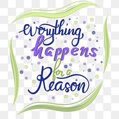 the words everything happens for a reason on a white background with blue and green dots