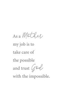 the quote as a mother, my job is to take care of the possible and trust god with the impossible