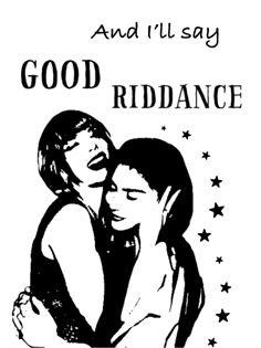 a black and white image of two women hugging each other with the words good riddance