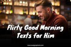 a man sitting in front of a bar text reads, flirty good morning texts for him