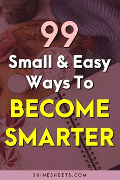 the text reads 99 small and easy ways to become smarter on top of a desk