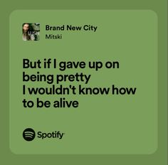 a green background with the words, but if i gave up on being pretty i wouldn't know how to be alive