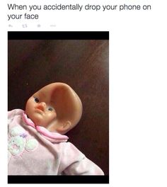 an image of a baby doll that is wearing a diaper and has the caption when you accidentally drop your phone on your face