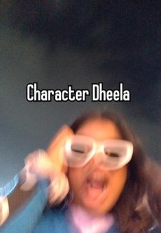 a woman with glasses on her face and the words character dheela in front of her