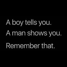 a boy tells you a man shows you remembers that he's the only one