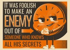 an orange clock with the words it was foolish to make an enemy out of someone who knows all his secrets