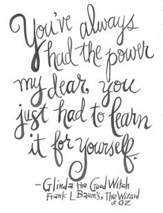 a handwritten quote with the words you've always had the power my dear, you just had to learn it for yourself