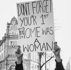 a protest sign that reads don't forget your 1st home was a woman