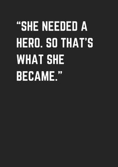 a black and white photo with the quote she needed a hero so that's what she become