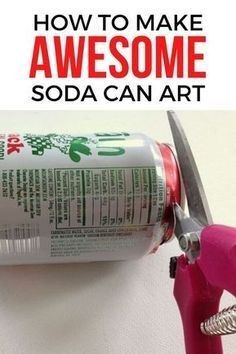 a can with scissors attached to it and the words how to make awesome soda can art