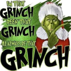 an image of the grinch saying i'm that grinch been that grinch always be that grinch