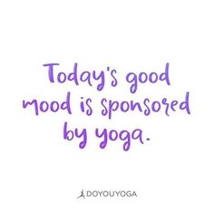 the words today's good mood is sponsored by yoga on white paper with purple ink