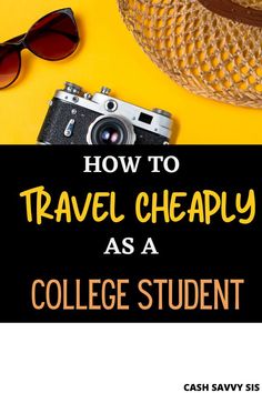 a camera, hat and sunglasses on top of a yellow background with the words how to travel cheaply as a college student