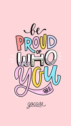 a pink background with the words be proud who you are