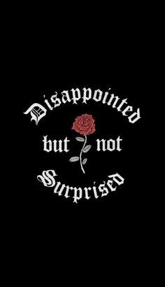 a black background with the words disappointed but not surprised on it and a red rose