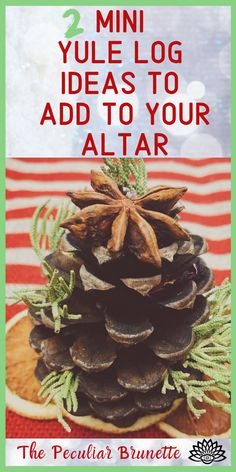 a pine cone sitting on top of a plate with text overlay that reads, 2 min yule log ideas to add to your altar