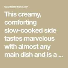 the text reads, this creamy, comforting slow - cooked side tastes marvelous with almost any main dish and is a