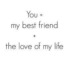 the words you = my best friend and the love of my life are written in black ink