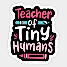 the teacher of tiny humans sticker is shown in pink and blue on a white background