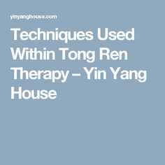 Techniques Used Within Tong Ren Therapy – Yin Yang House Aesthetic Massage, Yin Yang, Massage