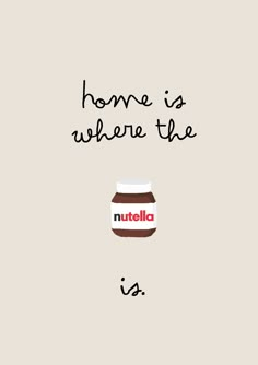 a jar of nutella is shown with the words home is where the nutella is