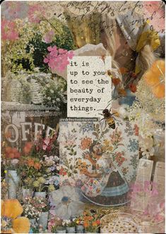 a collage with flowers, plants and a quote that says it is up to you to see the beauty of everyday things