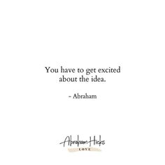 the quote you have to get excited about the idea abraham heme is shown in black and