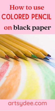 colored pencils with text overlay that says how to use colored pencil on black paper