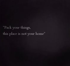 a black and white photo with the words'pack your things, this place is not your home '