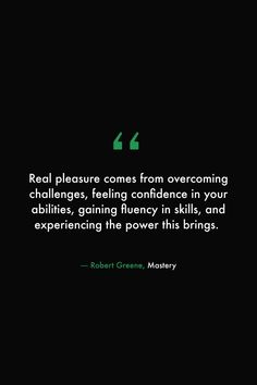 a quote from robert greene about real pleasure comes from overcoming challenges, feeling confonce in your abilitiess, gaining money in skills and experiencing the power