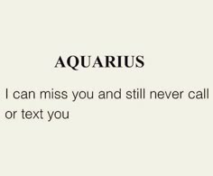 the words aquarius can miss you and still never call or text you