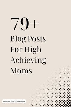 the words,'79 + blog posts for high achieving moms'in black and white