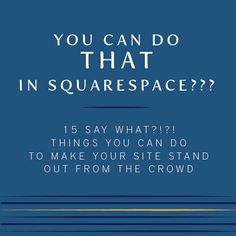 a blue background with the words, you can do that in squarespace? 15 say what? things you can do to make your site stand out from the crowd