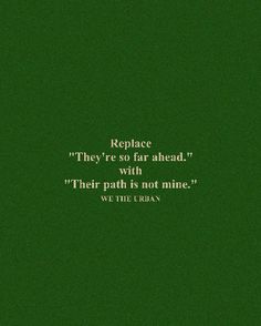 a green background with the quote replace they're so far ahead, with their path is not mine