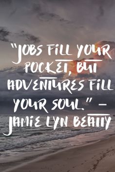 a beach with the words jobs fill your pocket, but adventures fill your soul jamie lyn