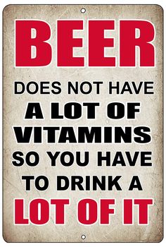 a sign that says beer does not have a lot of vitamins so you have to drink a lot of it