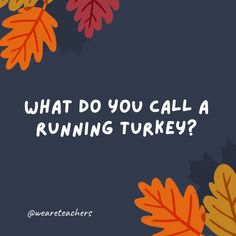 the words what do you call a running turkey? on a blue background with autumn leaves