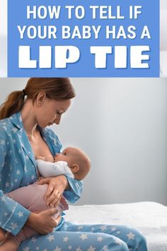 a woman holding a baby in her arms with the words how to tell if your baby has a lip tie