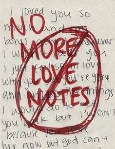 a piece of paper with the words no more love notes written in red on it