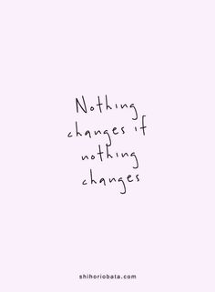 the words nothing changes if nothing changes are written in black ink on a white background