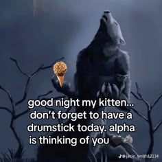 a bear eating an ice cream cone with the caption good night my kitten don't forget to have a drumstick today, alpha is thinking of you