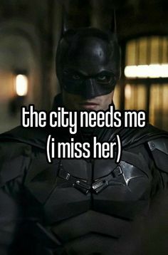 batman in the dark knight movie with text that reads, the city needs me i miss her