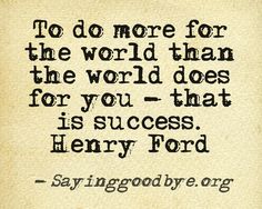 a quote from henry ford that says to do more for the world than the world does for you - that is success henry ford