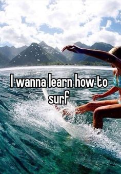 a woman riding a surfboard on top of a wave in the ocean with text that reads i wanna learn how to surf